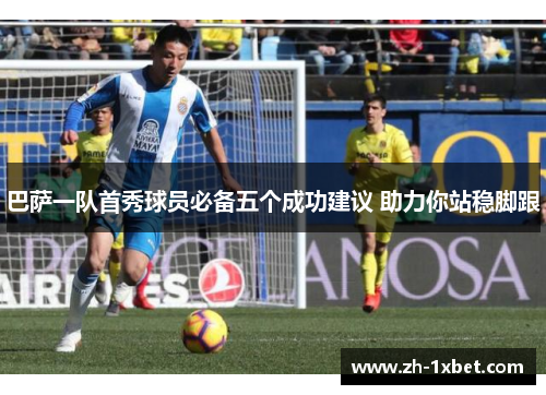 巴萨一队首秀球员必备五个成功建议 助力你站稳脚跟