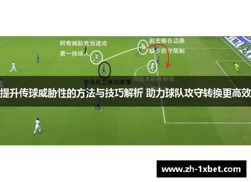 提升传球威胁性的方法与技巧解析 助力球队攻守转换更高效