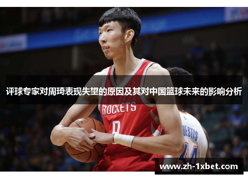 评球专家对周琦表现失望的原因及其对中国篮球未来的影响分析