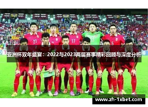 亚洲杯双年盛宴：2022与2023两届赛事精彩回顾与深度分析