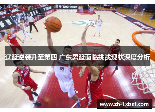 辽篮逆袭升至第四 广东男篮面临挑战现状深度分析