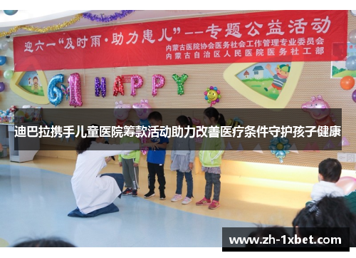 迪巴拉携手儿童医院筹款活动助力改善医疗条件守护孩子健康