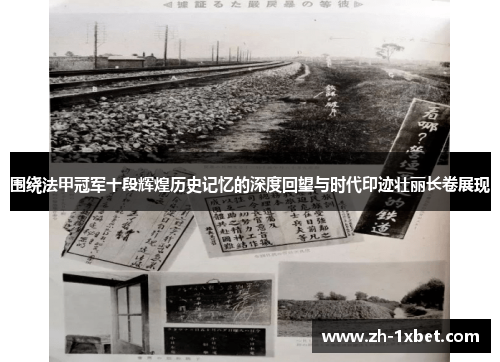 围绕法甲冠军十段辉煌历史记忆的深度回望与时代印迹壮丽长卷展现