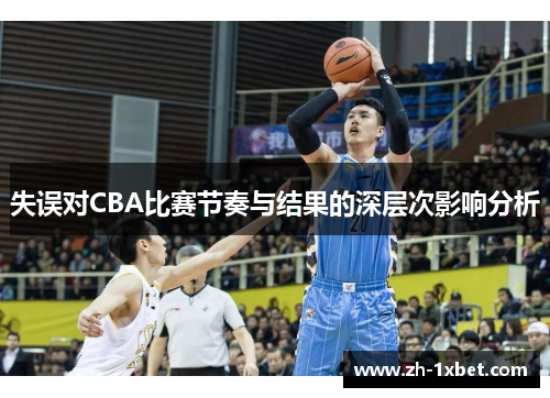 失误对CBA比赛节奏与结果的深层次影响分析