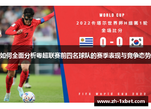 如何全面分析粤超联赛前四名球队的赛季表现与竞争态势 如何全面分析粤超联赛前四名球队的赛季表现与竞争态势