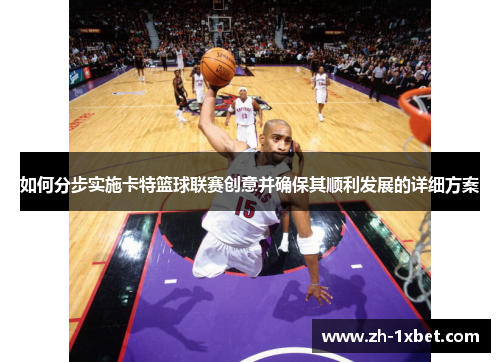 如何分步实施卡特篮球联赛创意并确保其顺利发展的详细方案 如何分步实施卡特篮球联赛创意并确保其顺利发展的详细方案
