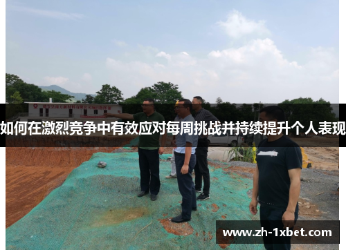 如何在激烈竞争中有效应对每周挑战并持续提升个人表现 如何在激烈竞争中有效应对每周挑战并持续提升个人表现