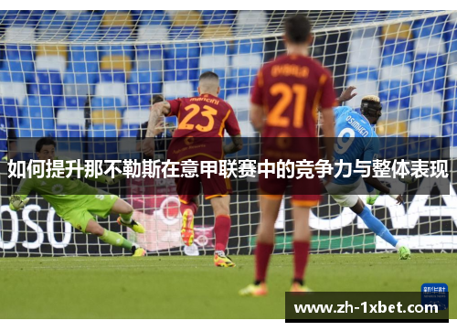如何提升那不勒斯在意甲联赛中的竞争力与整体表现
