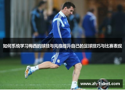 如何系统学习梅西的球技与风格提升自己的足球技巧与比赛表现