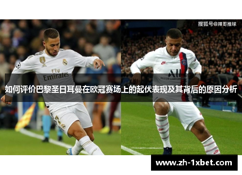 如何评价巴黎圣日耳曼在欧冠赛场上的起伏表现及其背后的原因分析