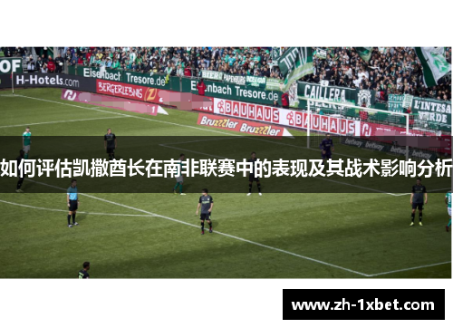 如何评估凯撒酋长在南非联赛中的表现及其战术影响分析