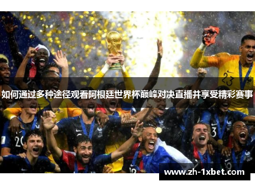 如何通过多种途径观看阿根廷世界杯巅峰对决直播并享受精彩赛事