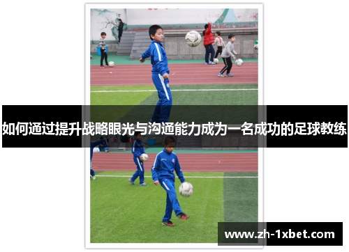 如何通过提升战略眼光与沟通能力成为一名成功的足球教练