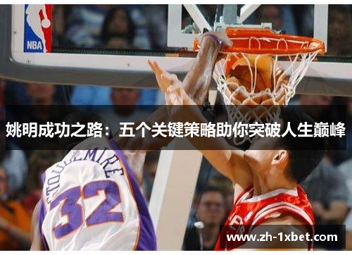 姚明成功之路:五个关键策略助你突破人生巅峰 姚明成功之路:五个关键策略助你突破人生巅峰
